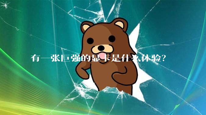 有一张巨强的显卡是什么体验？