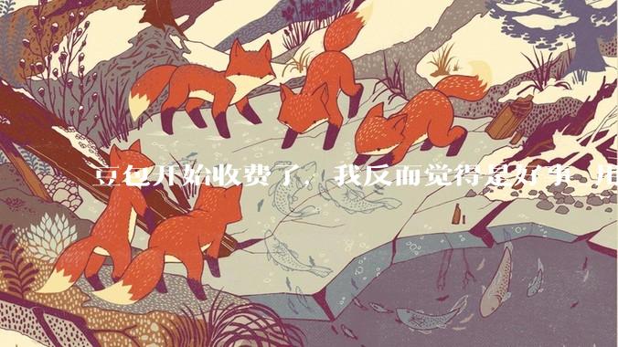 豆包开始收费了，我反而觉得是好事_用户_token_字节