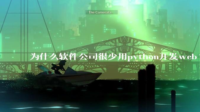 为什么软件公司很少用python开发web?