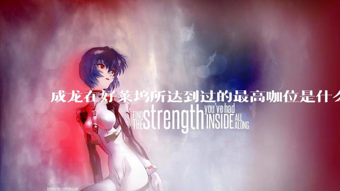 成龙在好莱坞所达到过的最高咖位是什么级别？