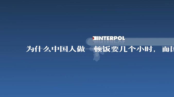为什么中国人做一顿饭要几个小时，而国外花的时间少得多？