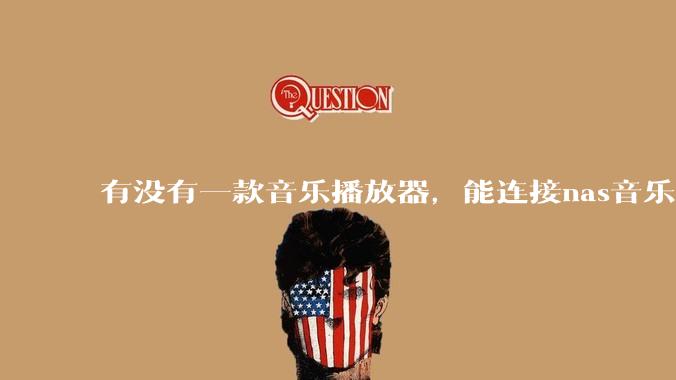 有没有一款音乐播放器，能连接nas音乐，创建音乐库，自动匹配歌词封面等等？类似infuse的概念呢？