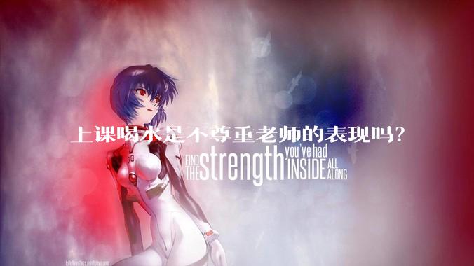 上课喝水是不尊重老师的表现吗？